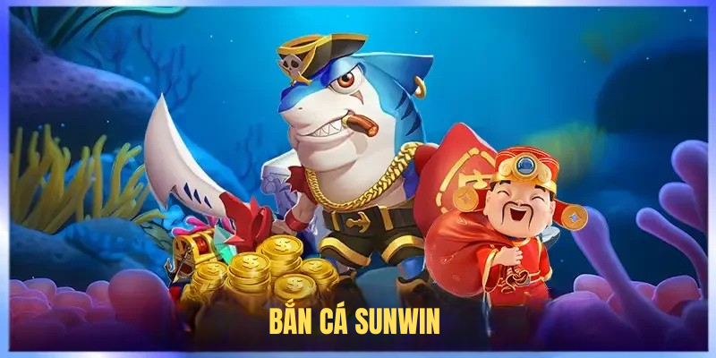 Bắn Cá SUNWIN – Sảnh Game Giải Trí Đỉnh Cao, Thưởng Lớn