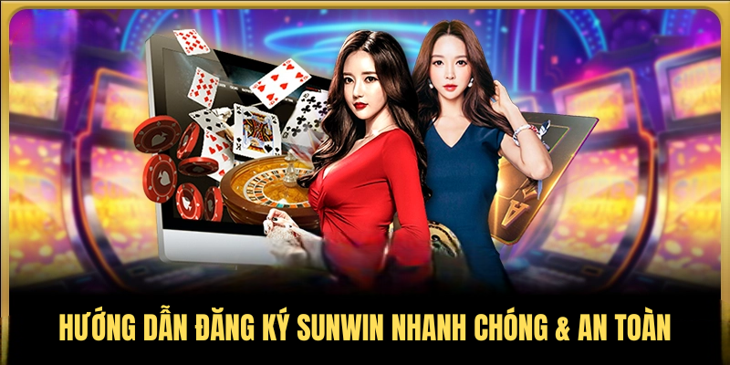 Hướng Dẫn Đăng Ký SUNWIN Nhanh Chóng & An Toàn